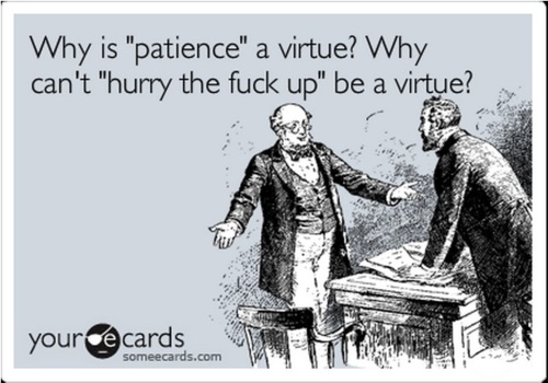 why-is-patience-a-virtue-why-cant-hurry-the-fuck-up-be-a-virtue.jpg